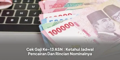 Cek Gaji Ke-13 ASN : Ketahui Jadwal Pencairan Dan Rincian Nominalnya