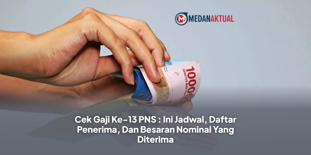 Cek Gaji Ke-13 PNS : Ini Jadwal, Daftar Penerima, Dan Besaran Nominal Yang Diterima