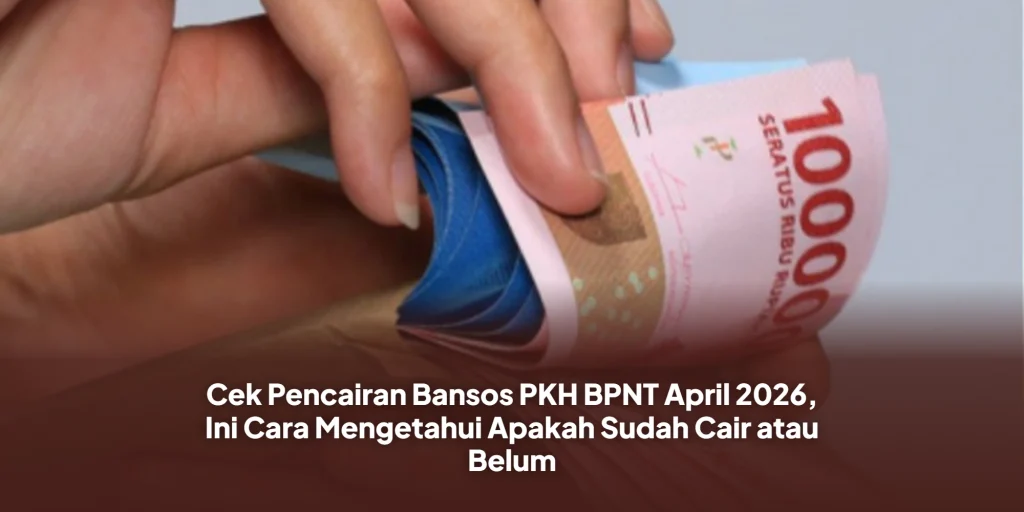 Cek Pencairan Bansos PKH BPNT April 2026, Ini Cara Mengetahui Apakah Sudah Cair atau Belum