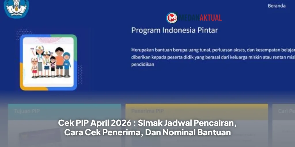 Cek PIP April 2026 : Simak Jadwal Pencairan, Cara Cek Penerima, Dan Nominal Bantuan