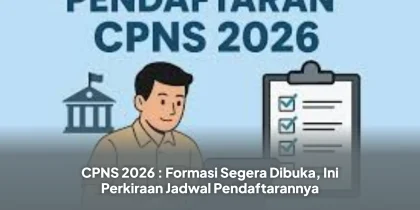 CPNS 2026 : Formasi Segera Dibuka, Ini Perkiraan Jadwal Pendaftarannya