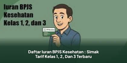 Daftar Iuran BPJS Kesehatan : Simak Tarif Kelas 1, 2, Dan 3 Terbaru