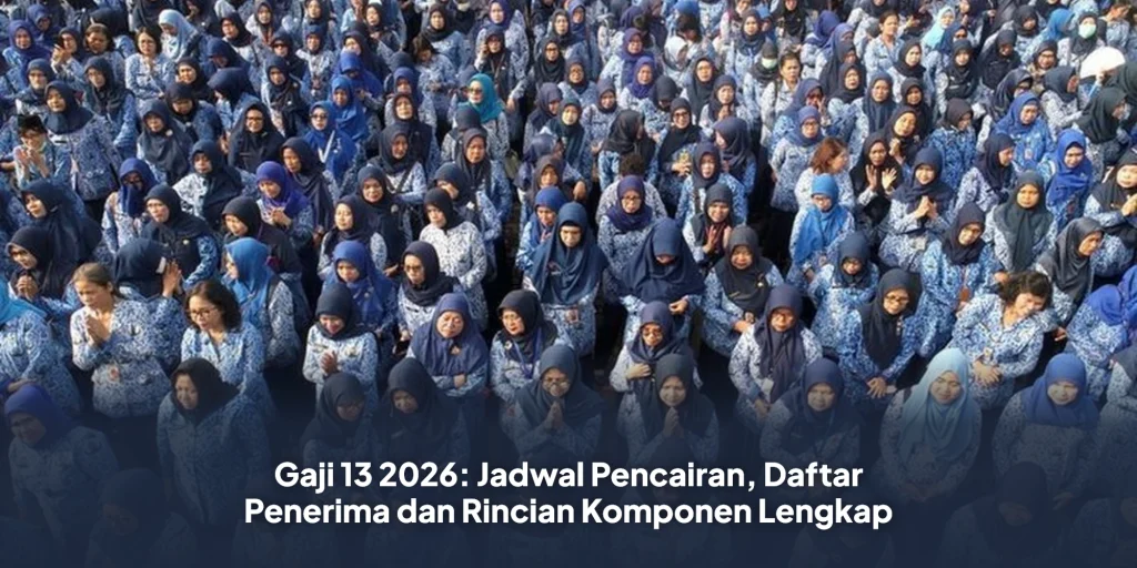 Gaji 13 2026: Jadwal Pencairan, Daftar Penerima dan Rincian Komponen Lengkap