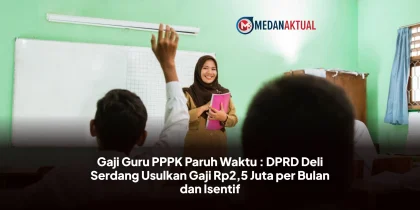 Gaji Guru PPPK Paruh Waktu : DPRD Deli Serdang Usulkan Gaji Rp2,5 Juta per Bulan dan Isentif