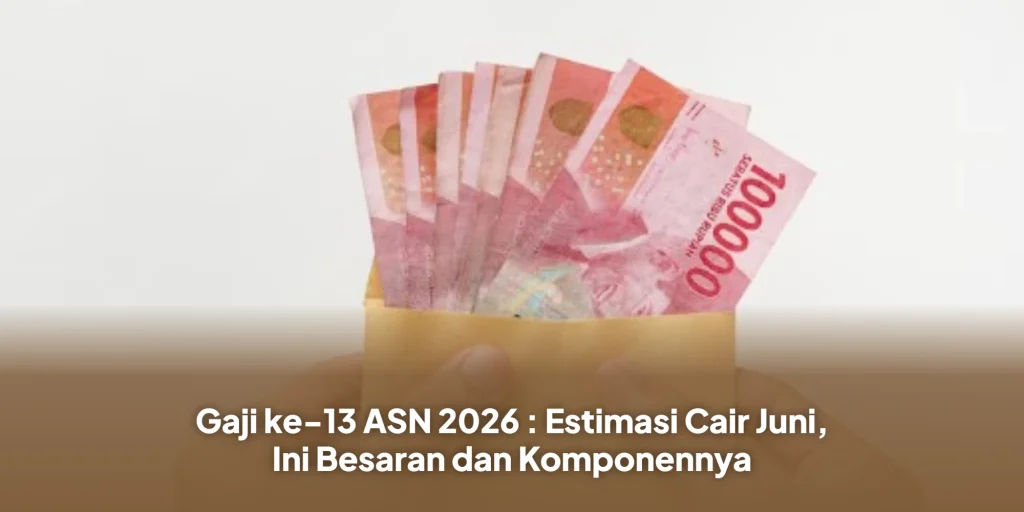 Gaji ke-13 ASN 2026 : Estimasi Cair Juni, Ini Besaran dan Komponennya