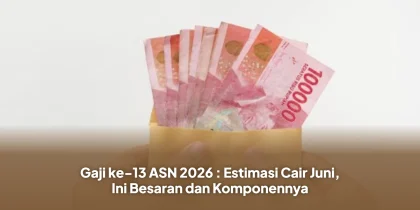 Gaji ke-13 ASN 2026 : Estimasi Cair Juni, Ini Besaran dan Komponennya