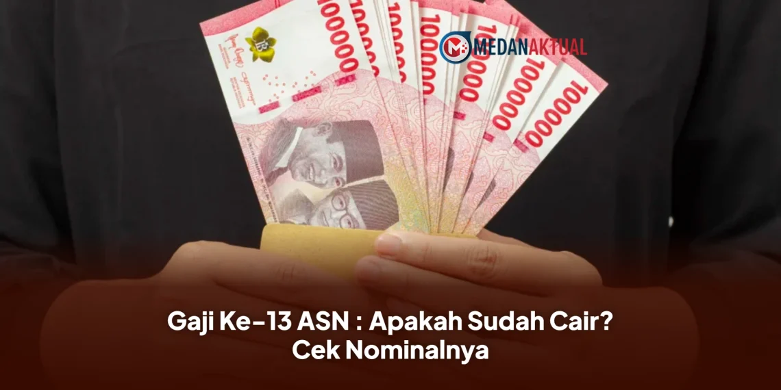 Gaji Ke-13 ASN : Apakah Sudah Cair? Cek Nominalnya