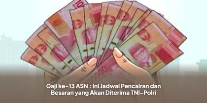 Gaji ke-13 ASN : Ini Jadwal Pencairan dan Besaran yang Akan Diterima TNI-Polri