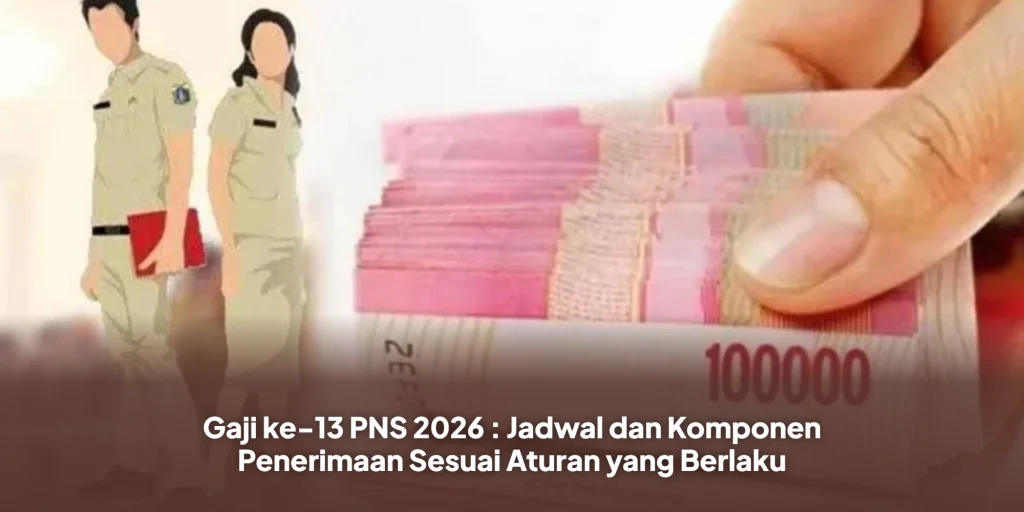 Gaji ke-13 PNS 2026 : Jadwal dan Komponen Penerimaan Sesuai Aturan yang Berlaku