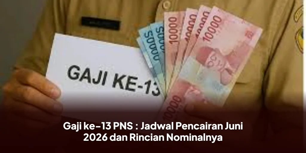 Gaji ke-13 PNS : Jadwal Pencairan Juni 2026 dan Rincian Nominalnya