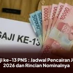 Gaji ke-13 PNS : Jadwal Pencairan Juni 2026 dan Rincian Nominalnya