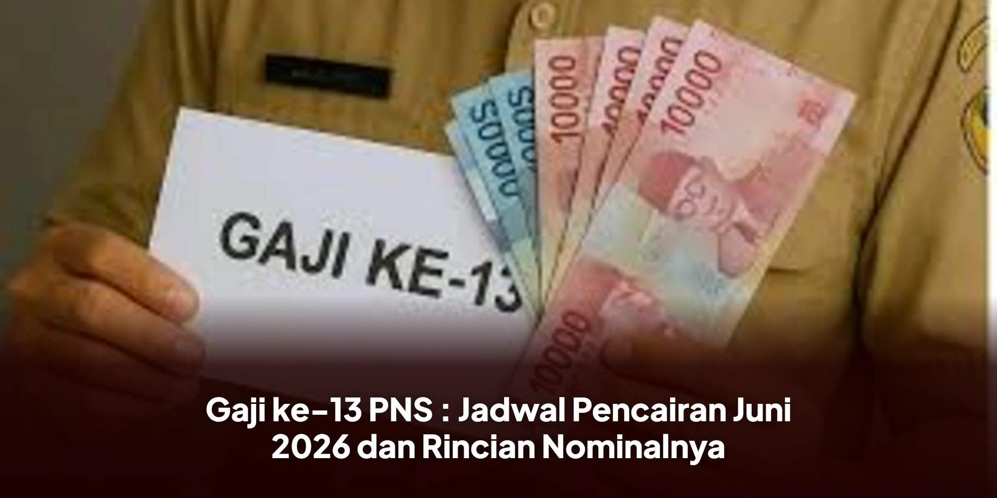 Gaji ke-13 PNS : Jadwal Pencairan Juni 2026 dan Rincian Nominalnya