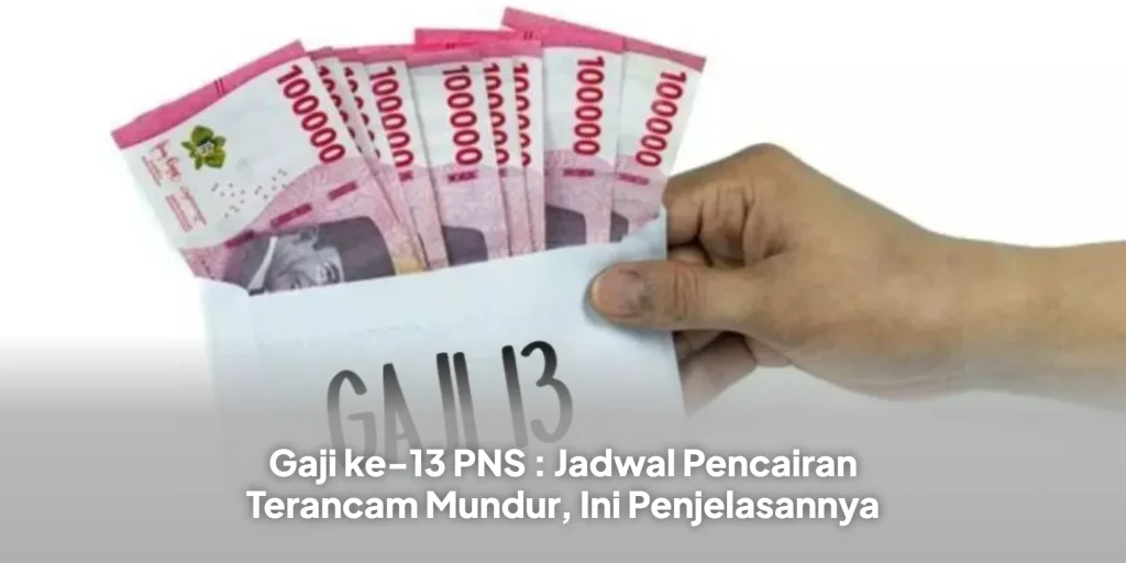 Gaji ke-13 PNS : Jadwal Pencairan Terancam Mundur, Ini Penjelasannya