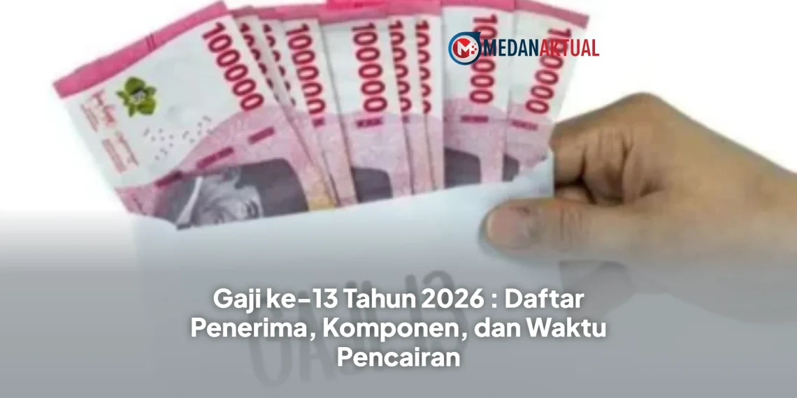 Gaji ke-13 Tahun 2026 : Daftar Penerima, Komponen, dan Waktu Pencairan