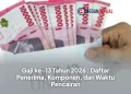 Gaji ke-13 Tahun 2026 : Daftar Penerima, Komponen, dan Waktu Pencairan