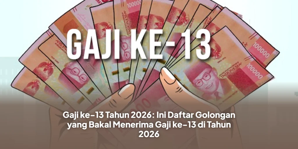 Gaji ke-13 Tahun 2026: Ini Daftar Golongan yang Bakal Menerima Gaji ke-13 di Tahun 2026