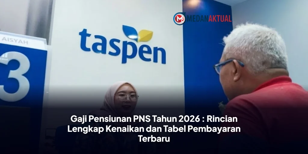 Gaji Pensiunan PNS Tahun 2026 : Rincian Lengkap Kenaikan dan Tabel Pembayaran Terbaru