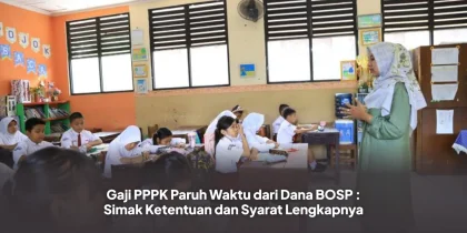 Gaji PPPK Paruh Waktu dari Dana BOSP : Simak Ketentuan dan Syarat Lengkapnya