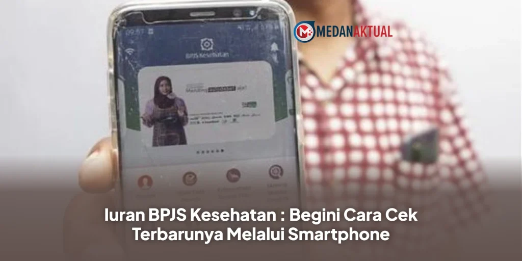 Iuran BPJS Kesehatan : Begini Cara Cek Terbarunya Melalui Smartphone