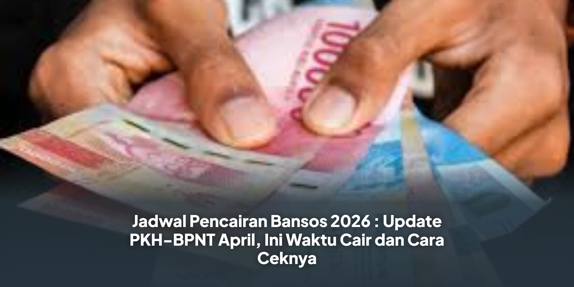 Jadwal Pencairan Bansos 2026 : Update PKH-BPNT April, Ini Waktu Cair dan Cara Ceknya