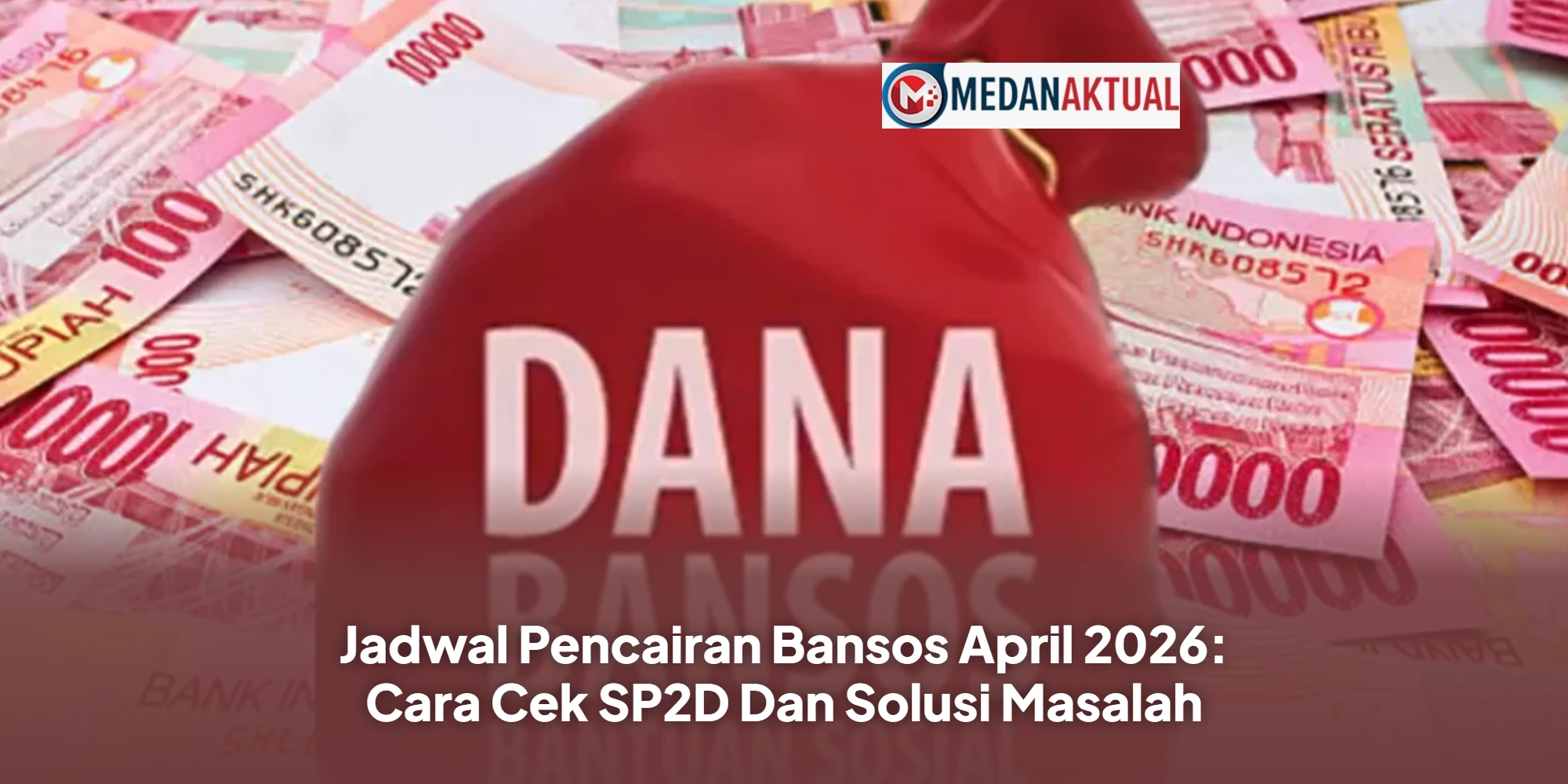 Jadwal Pencairan Bansos April 2026: Cara Cek SP2D Dan Solusi Masalah
