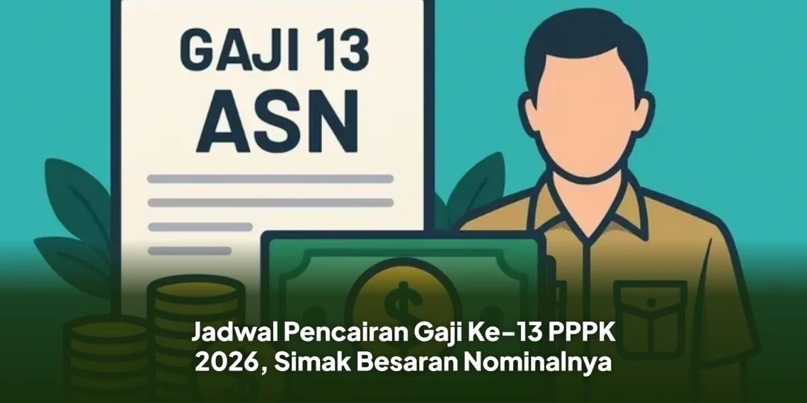 Jadwal Pencairan Gaji Ke-13 PPPK 2026, Simak Besaran Nominalnya