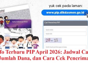 Info Terbaru PIP April 2026: Jadwal Cair, Jumlah Dana, dan Cara Cek Penerima