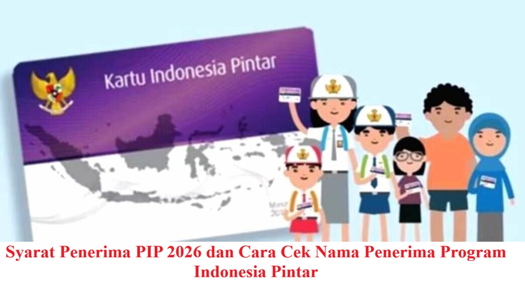 Syarat Penerima PIP 2026 dan Cara Cek Nama Penerima Program Indonesia Pintar