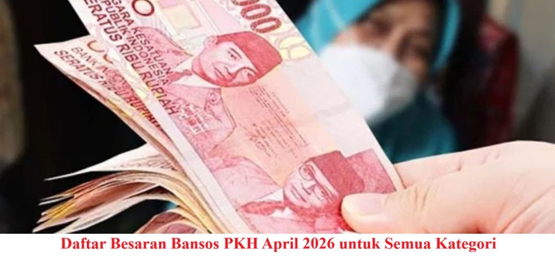 Daftar Besaran Bansos PKH April 2026 untuk Semua Kategori