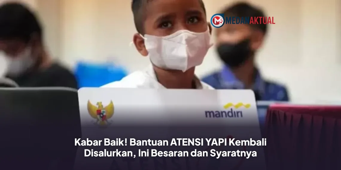Kabar Baik! Bantuan ATENSI YAPI Kembali Disalurkan, Ini Besaran dan Syaratnya
