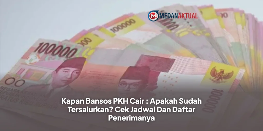 Kapan Bansos PKH Cair : Apakah Sudah Tersalurkan? Cek Jadwal Dan Daftar Penerimanya