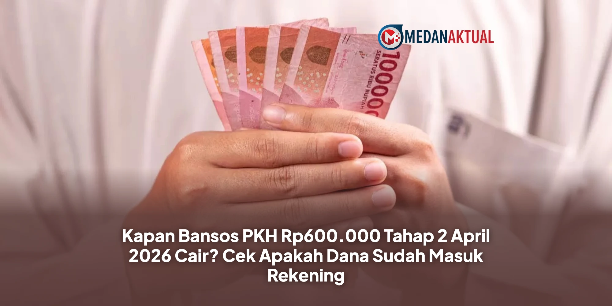 Kapan Bansos PKH Rp600.000 Tahap 2 April 2026 Cair? Cek Apakah Dana Sudah Masuk Rekening