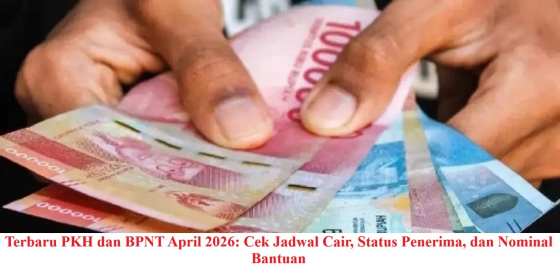 Terbaru PKH dan BPNT April 2026: Cek Jadwal Cair, Status Penerima, dan Nominal Bantuan