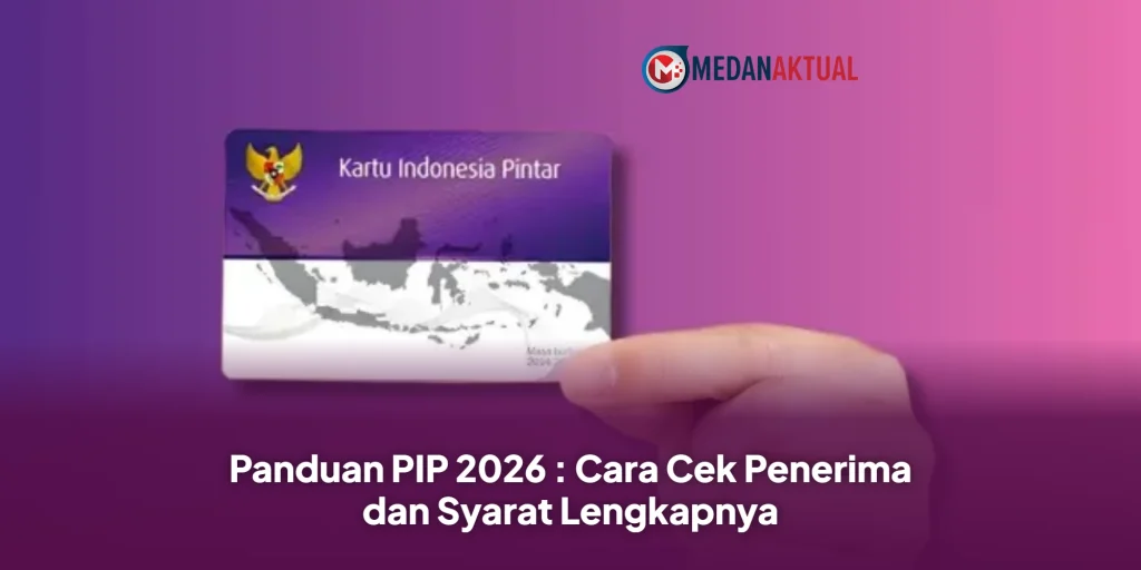 Panduan PIP 2026 : Cara Cek Penerima dan Syarat Lengkapnya