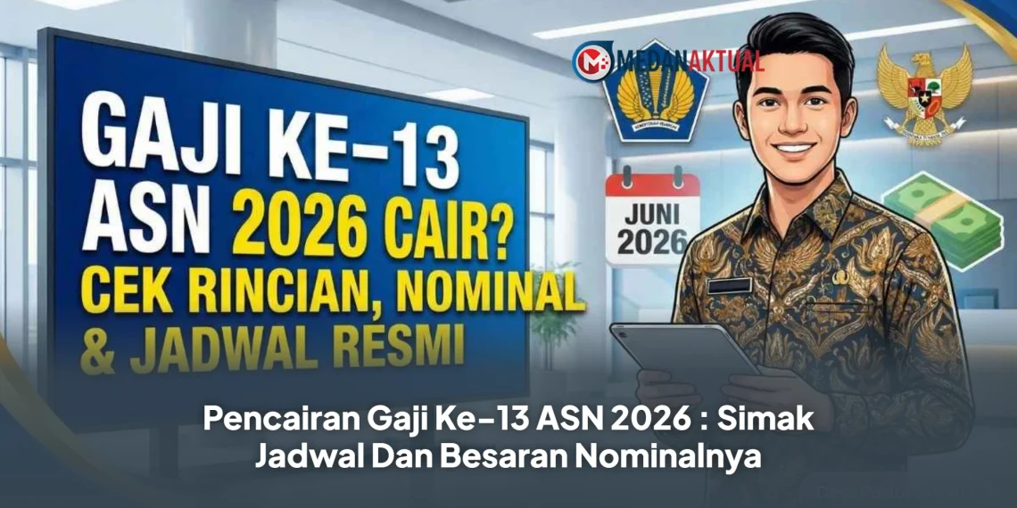 Pencairan Gaji Ke-13 ASN 2026 : Simak Jadwal Dan Besaran Nominalnya