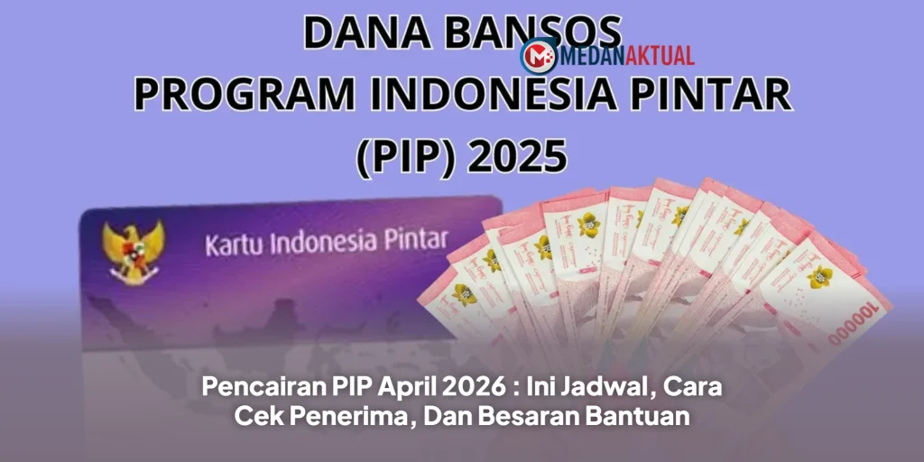 Pencairan PIP April 2026 : Ini Jadwal, Cara Cek Penerima, Dan Besaran Bantuan