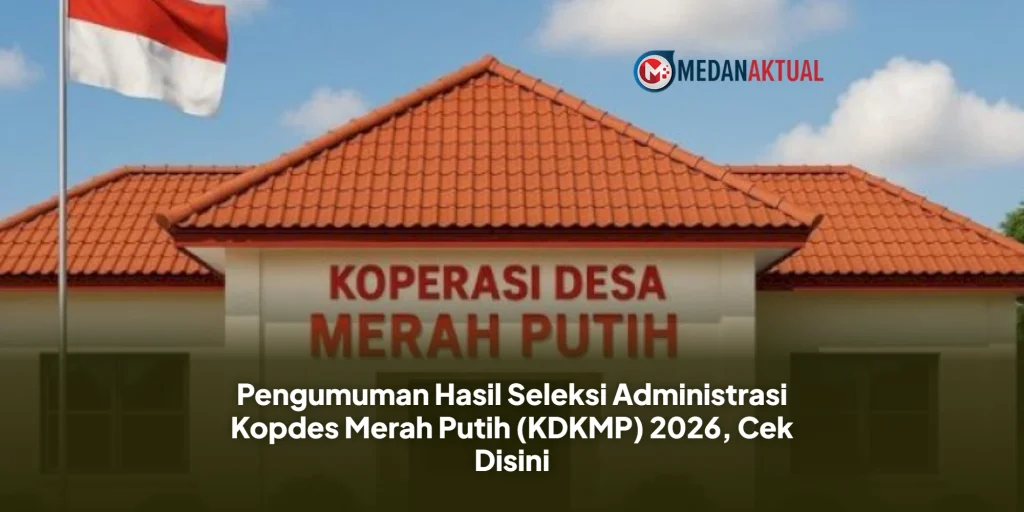 Pengumuman Hasil Seleksi Administrasi Kopdes Merah Putih (KDKMP) 2026, Cek Disini