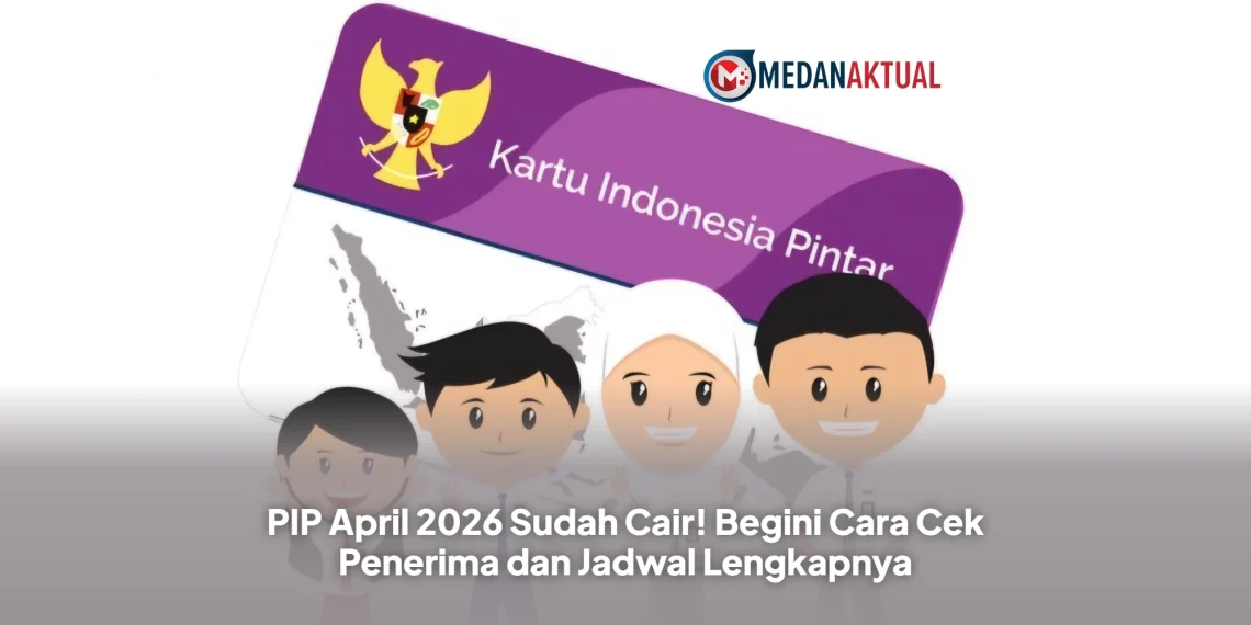PIP April 2026 Sudah Cair! Begini Cara Cek Penerima dan Jadwal Lengkapnya
