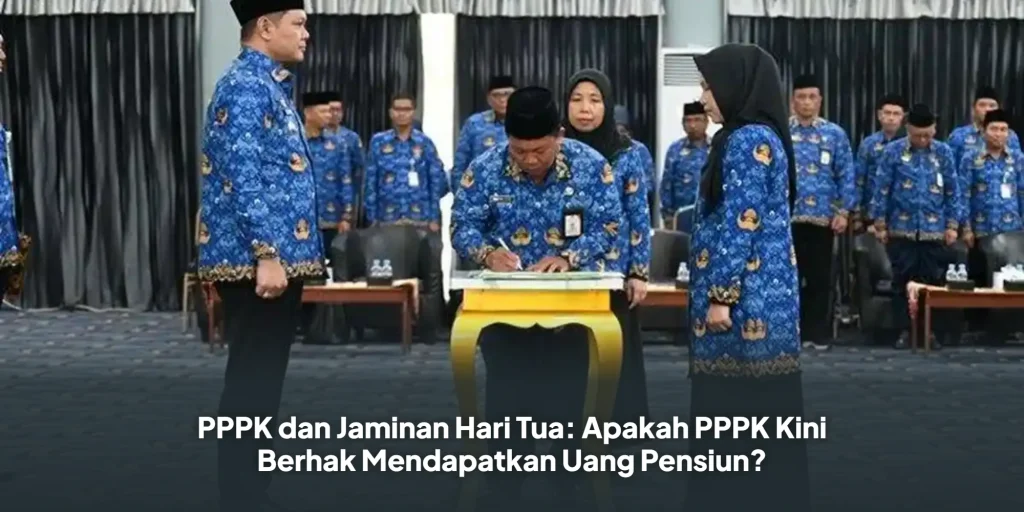 PPPK dan Jaminan Hari Tua: Apakah PPPK Kini Berhak Mendapatkan Uang Pensiun?