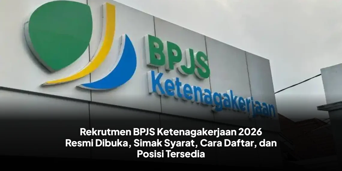 Rekrutmen BPJS Ketenagakerjaan 2026 Resmi Dibuka, Simak Syarat, Cara Daftar, dan Posisi Tersedia