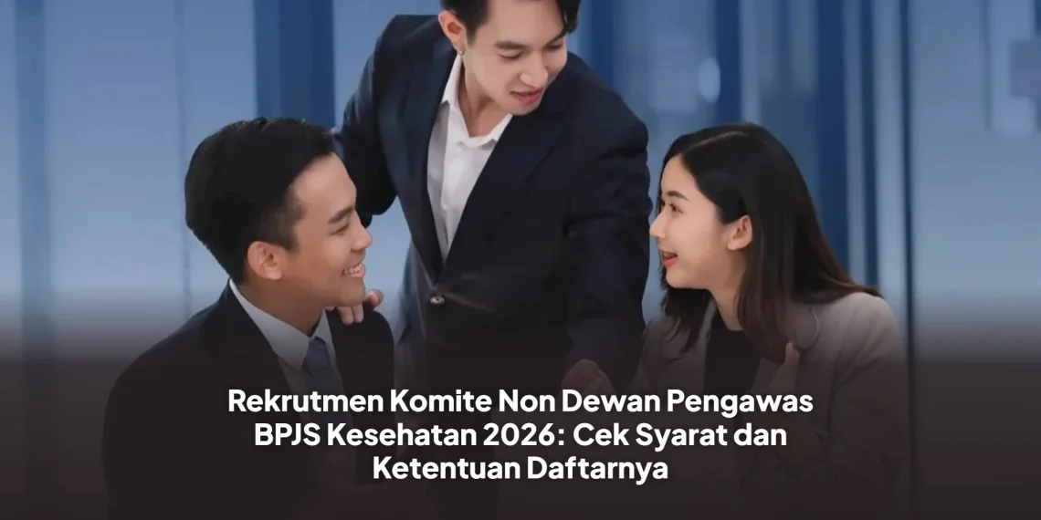 Rekrutmen Komite Non Dewan Pengawas BPJS Kesehatan 2026: Cek Syarat dan Ketentuan Daftarnya