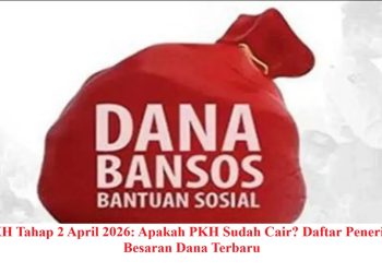 Cek PKH Tahap 2 April 2026: Apakah PKH Sudah Cair? Daftar Penerima dan Besaran Dana Terbaru