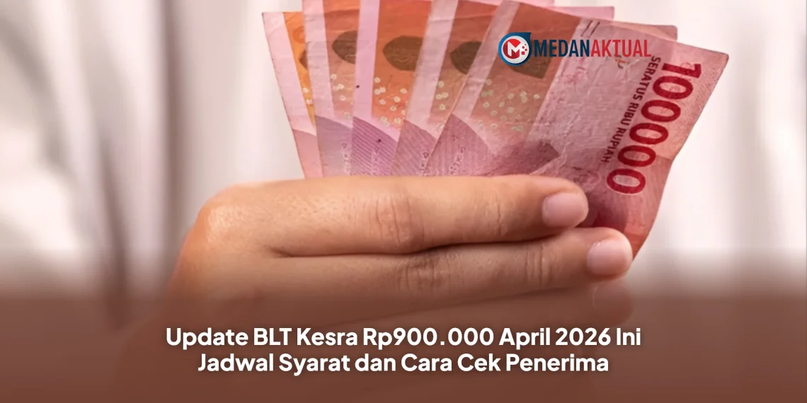 Update BLT Kesra Rp900.000 April 2026 Ini Jadwal Syarat dan Cara Cek Penerima