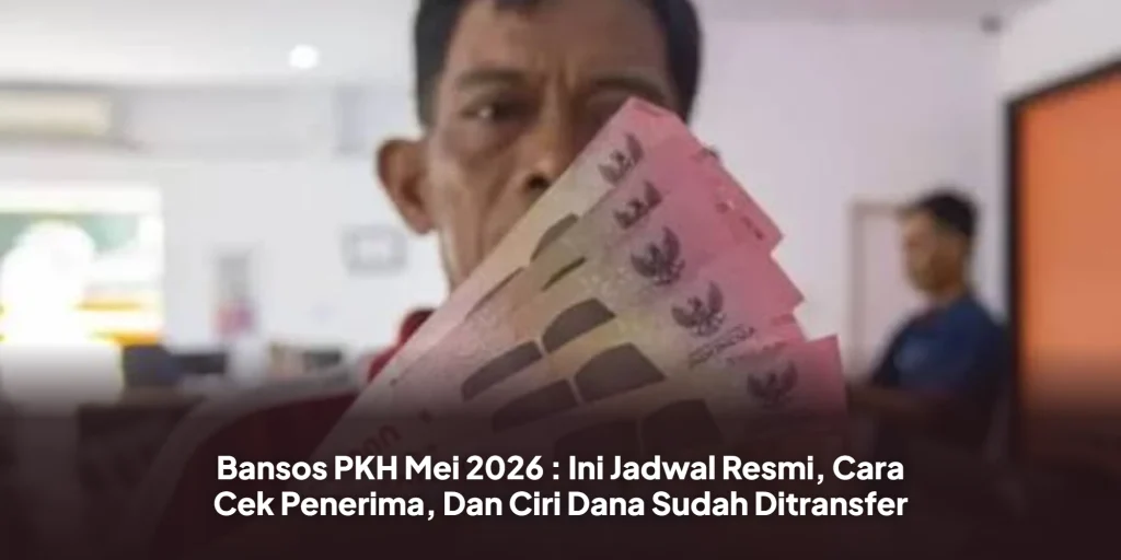 Bansos PKH Mei 2026 : Ini Jadwal Resmi, Cara Cek Penerima, Dan Ciri Dana Sudah Ditransfer