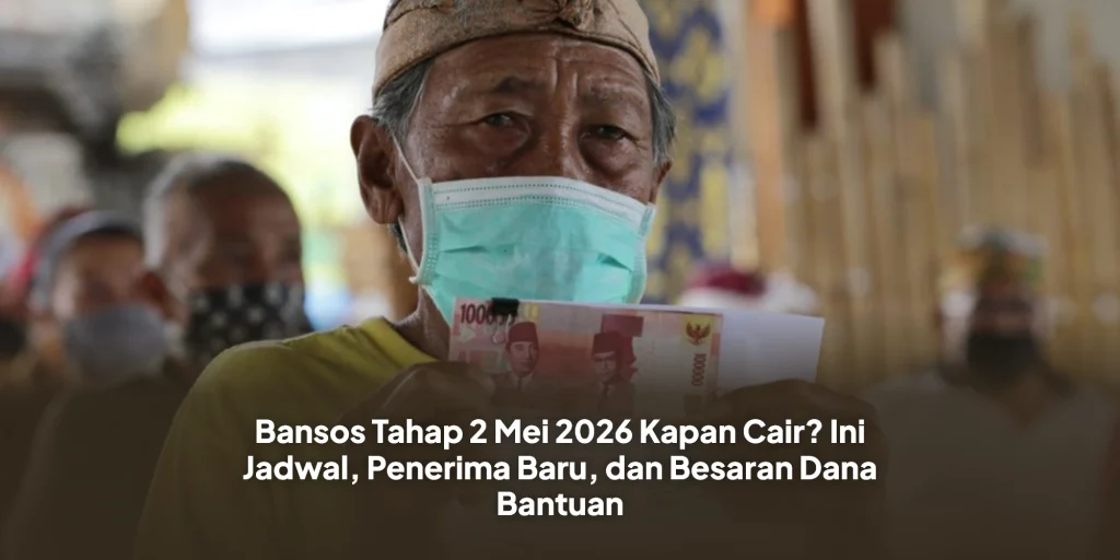 Bansos Tahap 2 Mei 2026 Kapan Cair? Ini Jadwal, Penerima Baru, dan Besaran Dana Bantuan