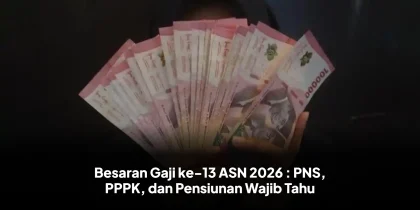 Besaran Gaji ke-13 ASN 2026 : PNS, PPPK, dan Pensiunan Wajib Tahu