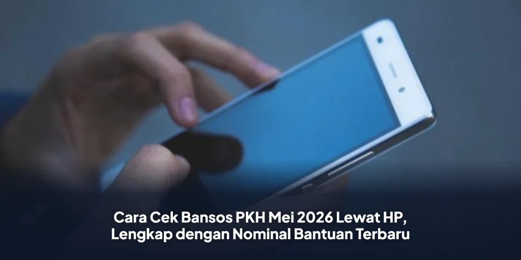 Cara Cek Bansos PKH Mei 2026 Lewat HP, Lengkap dengan Nominal Bantuan Terbaru