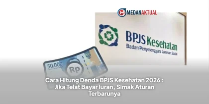 Cara Hitung Denda BPJS Kesehatan 2026 : Jika Telat Bayar Iuran, Simak Aturan Terbarunya