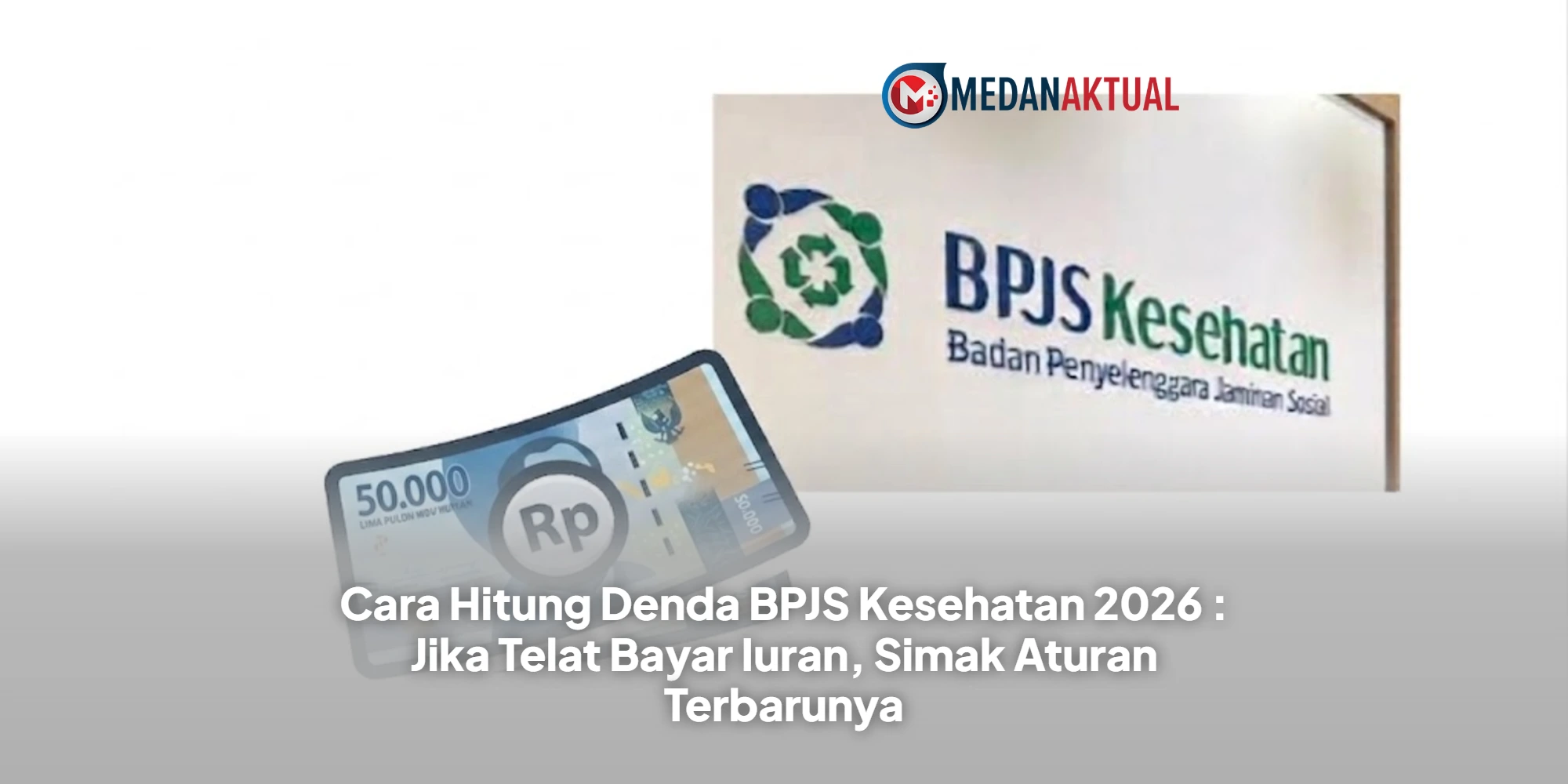 Cara Hitung Denda BPJS Kesehatan 2026 : Jika Telat Bayar Iuran, Simak Aturan Terbarunya