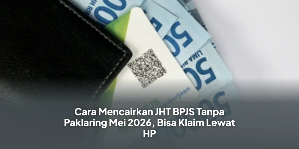 Cara Mencairkan JHT BPJS Tanpa Paklaring Mei 2026, Bisa Klaim Lewat HP